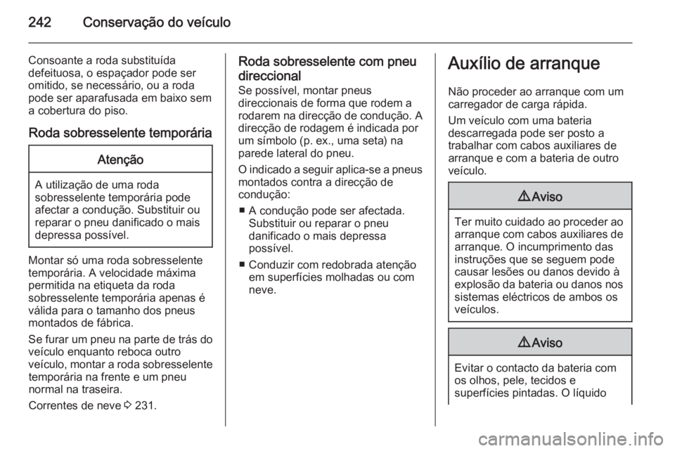 OPEL CORSA 2015.75 Manual de Instruções (in Portugues) 242Conservação do veículo
Consoante a roda substituída
defeituosa, o espaçador pode ser
omitido, se necessário, ou a roda
pode ser aparafusada em baixo sem a cobertura do piso.
Roda sobresselent OPEL CORSA 2015.75 Manual de Instruções (in Portugues) 242Conservação do veículo
Consoante a roda substituída
defeituosa, o espaçador pode ser
omitido, se necessário, ou a roda
pode ser aparafusada em baixo sem a cobertura do piso.
Roda sobresselent