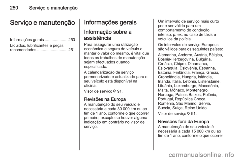 OPEL CORSA 2015.75 Manual de Instruções (in Portugues) 250Serviço e manutençãoServiço e manutençãoInformações gerais....................250
Líquidos, lubrificantes e peças
recomendados ........................... 251Informações gerais
Informa OPEL CORSA 2015.75 Manual de Instruções (in Portugues) 250Serviço e manutençãoServiço e manutençãoInformações gerais....................250
Líquidos, lubrificantes e peças
recomendados ........................... 251Informações gerais
Informa