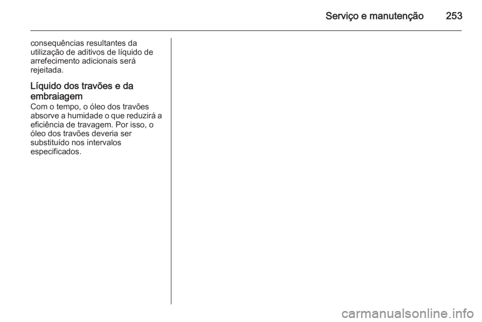 OPEL CORSA 2015.75 Manual de Instruções (in Portugues) Serviço e manutenção253
consequências resultantes da
utilização de aditivos de líquido de arrefecimento adicionais será
rejeitada.
Líquido dos travões e da
embraiagem
Com o tempo, o óleo do OPEL CORSA 2015.75 Manual de Instruções (in Portugues) Serviço e manutenção253
consequências resultantes da
utilização de aditivos de líquido de arrefecimento adicionais será
rejeitada.
Líquido dos travões e da
embraiagem
Com o tempo, o óleo do