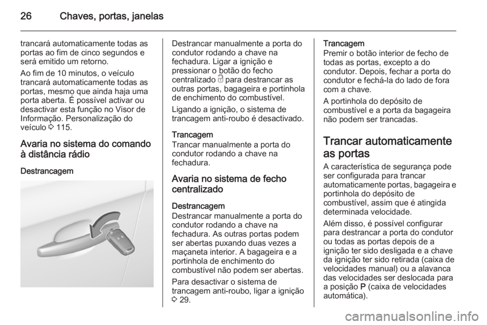 OPEL CORSA 2015.75 Manual de Instruções (in Portugues) 26Chaves, portas, janelas
trancará automaticamente todas as
portas ao fim de cinco segundos e
será emitido um retorno.
Ao fim de 10 minutos, o veículo
trancará automaticamente todas as
portas, mes OPEL CORSA 2015.75 Manual de Instruções (in Portugues) 26Chaves, portas, janelas
trancará automaticamente todas as
portas ao fim de cinco segundos e
será emitido um retorno.
Ao fim de 10 minutos, o veículo
trancará automaticamente todas as
portas, mes