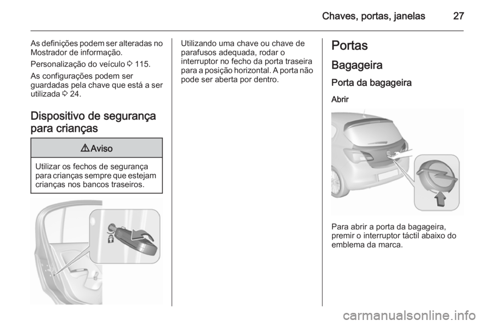 OPEL CORSA 2015.75 Manual de Instruções (in Portugues) Chaves, portas, janelas27
As definições podem ser alteradas no
Mostrador de informação.
Personalização do veículo 3 115.
As configurações podem ser
guardadas pela chave que está a ser
utili OPEL CORSA 2015.75 Manual de Instruções (in Portugues) Chaves, portas, janelas27
As definições podem ser alteradas no
Mostrador de informação.
Personalização do veículo 3 115.
As configurações podem ser
guardadas pela chave que está a ser
utili