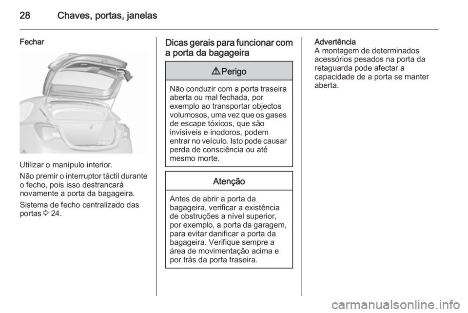 OPEL CORSA 2015.75 Manual de Instruções (in Portugues) 28Chaves, portas, janelas
Fechar
Utilizar o manípulo interior.
Não premir o interruptor táctil durante o fecho, pois isso destrancará
novamente a porta da bagageira.
Sistema de fecho centralizado OPEL CORSA 2015.75 Manual de Instruções (in Portugues) 28Chaves, portas, janelas
Fechar
Utilizar o manípulo interior.
Não premir o interruptor táctil durante o fecho, pois isso destrancará
novamente a porta da bagageira.
Sistema de fecho centralizado