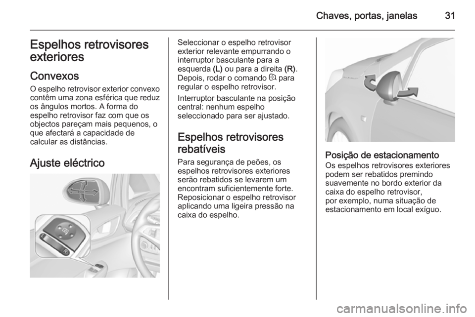 OPEL CORSA 2015.75 Manual de Instruções (in Portugues) Chaves, portas, janelas31Espelhos retrovisores
exteriores
Convexos
O espelho retrovisor exterior convexo contêm uma zona esférica que reduz
os ângulos mortos. A forma do
espelho retrovisor faz com OPEL CORSA 2015.75 Manual de Instruções (in Portugues) Chaves, portas, janelas31Espelhos retrovisores
exteriores
Convexos
O espelho retrovisor exterior convexo contêm uma zona esférica que reduz
os ângulos mortos. A forma do
espelho retrovisor faz com
