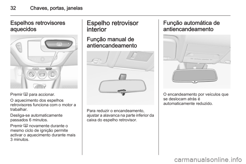 OPEL CORSA 2015.75 Manual de Instruções (in Portugues) 32Chaves, portas, janelasEspelhos retrovisores
aquecidos
Premir Ü para accionar.
O aquecimento dos espelhos
retrovisores funciona com o motor a trabalhar.
Desliga-se automaticamente
passados 6 minut OPEL CORSA 2015.75 Manual de Instruções (in Portugues) 32Chaves, portas, janelasEspelhos retrovisores
aquecidos
Premir Ü para accionar.
O aquecimento dos espelhos
retrovisores funciona com o motor a trabalhar.
Desliga-se automaticamente
passados 6 minut