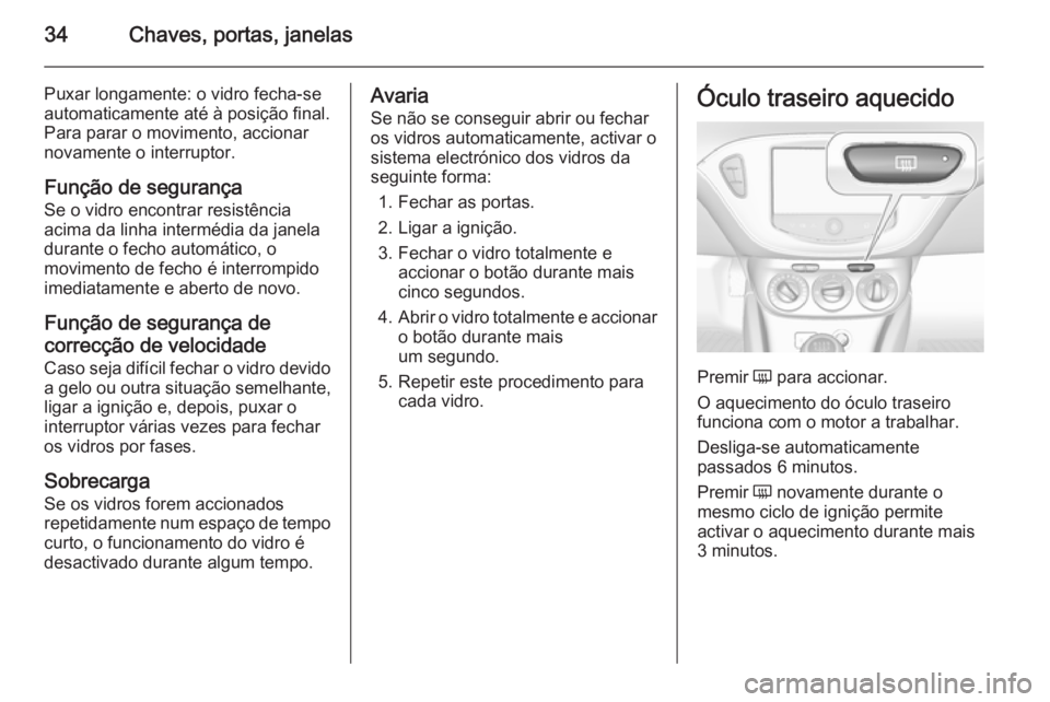 OPEL CORSA 2015.75 Manual de Instruções (in Portugues) 34Chaves, portas, janelas
Puxar longamente: o vidro fecha-seautomaticamente até à posição final.Para parar o movimento, accionar
novamente o interruptor.
Função de segurança
Se o vidro encontra OPEL CORSA 2015.75 Manual de Instruções (in Portugues) 34Chaves, portas, janelas
Puxar longamente: o vidro fecha-seautomaticamente até à posição final.Para parar o movimento, accionar
novamente o interruptor.
Função de segurança
Se o vidro encontra