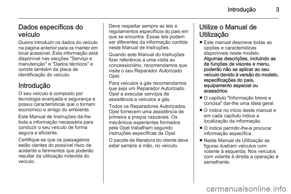 OPEL CORSA 2015.75 Manual de Instruções (in Portugues) Introdução3Dados específicos do
veículo
Queira introduzir os dados do veículo
na página anterior para os manter em
local acessível. Esta informação está
disponível nas secções "Servi OPEL CORSA 2015.75 Manual de Instruções (in Portugues) Introdução3Dados específicos do
veículo
Queira introduzir os dados do veículo
na página anterior para os manter em
local acessível. Esta informação está
disponível nas secções "Servi