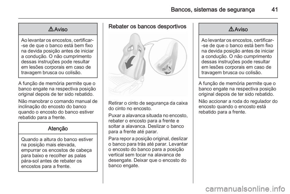 OPEL CORSA 2015.75  Manual de Instruções (in Portugues) Bancos, sistemas de segurança419Aviso
Ao levantar os encostos, certificar-
-se de que o banco está bem fixo
na devida posição antes de iniciar a condução. O não cumprimentodessas instruções p