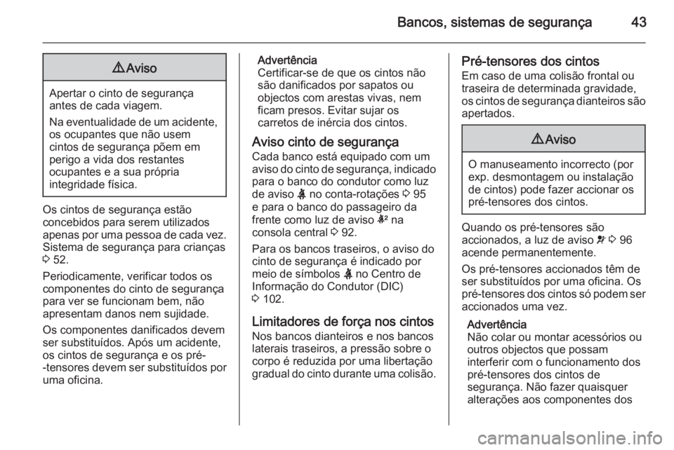 OPEL CORSA 2015.75 Manual de Instruções (in Portugues) Bancos, sistemas de segurança439Aviso
Apertar o cinto de segurança
antes de cada viagem.
Na eventualidade de um acidente, os ocupantes que não usem
cintos de segurança põem em
perigo a vida dos r OPEL CORSA 2015.75 Manual de Instruções (in Portugues) Bancos, sistemas de segurança439Aviso
Apertar o cinto de segurança
antes de cada viagem.
Na eventualidade de um acidente, os ocupantes que não usem
cintos de segurança põem em
perigo a vida dos r