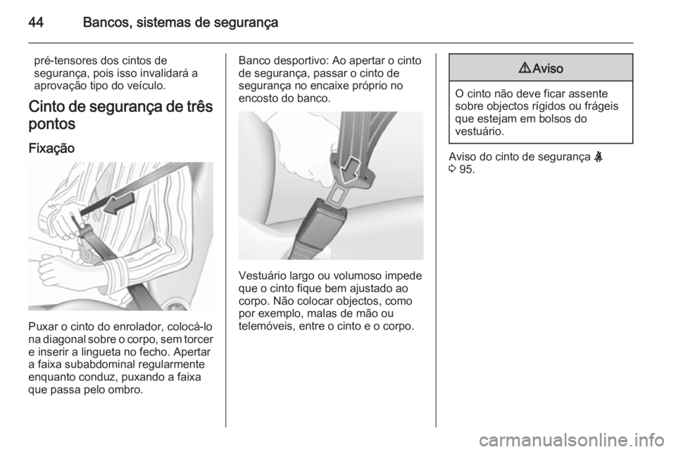 OPEL CORSA 2015.75 Manual de Instruções (in Portugues) 44Bancos, sistemas de segurança
pré-tensores dos cintos de
segurança, pois isso invalidará a
aprovação tipo do veículo.
Cinto de segurança de três pontos
Fixação
Puxar o cinto do enrolador, OPEL CORSA 2015.75 Manual de Instruções (in Portugues) 44Bancos, sistemas de segurança
pré-tensores dos cintos de
segurança, pois isso invalidará a
aprovação tipo do veículo.
Cinto de segurança de três pontos
Fixação
Puxar o cinto do enrolador,
