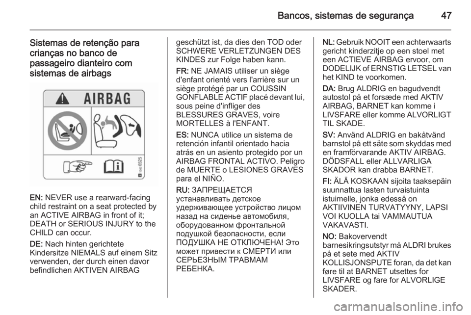 OPEL CORSA 2015.75  Manual de Instruções (in Portugues) Bancos, sistemas de segurança47
Sistemas de retenção para
crianças no banco de
passageiro dianteiro com
sistemas de airbags
EN:  NEVER use a rearward-facing
child restraint on a seat protected by
