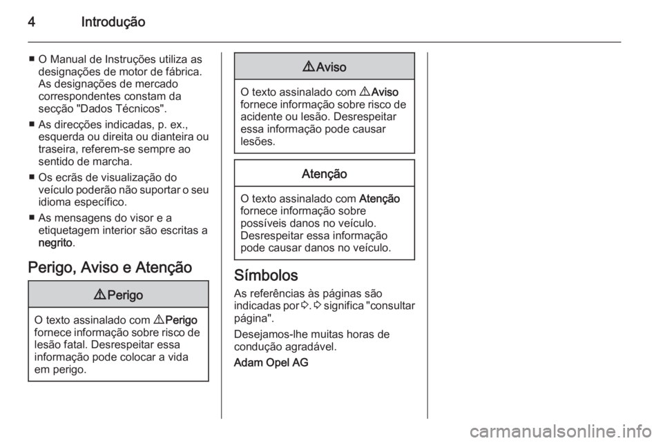 OPEL CORSA 2015.75 Manual de Instruções (in Portugues) 4Introdução
■ O Manual de Instruções utiliza asdesignações de motor de fábrica.
As designações de mercado
correspondentes constam da
secção "Dados Técnicos".
■ As direcções i OPEL CORSA 2015.75 Manual de Instruções (in Portugues) 4Introdução
■ O Manual de Instruções utiliza asdesignações de motor de fábrica.
As designações de mercado
correspondentes constam da
secção "Dados Técnicos".
■ As direcções i