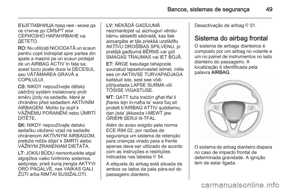 OPEL CORSA 2015.75 Manual de Instruções (in Portugues) Bancos, sistemas de segurança49
ВЪЗГЛАВНИЦА пред нея - може да
се стигне до СМЪРТ или
СЕРИОЗНО НАРАНЯВАНЕ на
ДЕТЕТО.
RO: Nu utiliz OPEL CORSA 2015.75 Manual de Instruções (in Portugues) Bancos, sistemas de segurança49
ВЪЗГЛАВНИЦА пред нея - може да
се стигне до СМЪРТ или
СЕРИОЗНО НАРАНЯВАНЕ на
ДЕТЕТО.
RO: Nu utiliz