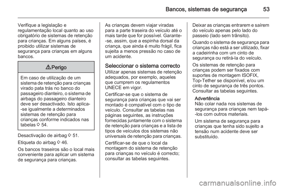 OPEL CORSA 2015.75 Manual de Instruções (in Portugues) Bancos, sistemas de segurança53
Verifique a legislação e
regulamentação local quanto ao uso
obrigatório de sistemas de retenção
para crianças. Em alguns países, é
proibido utilizar sistemas OPEL CORSA 2015.75 Manual de Instruções (in Portugues) Bancos, sistemas de segurança53
Verifique a legislação e
regulamentação local quanto ao uso
obrigatório de sistemas de retenção
para crianças. Em alguns países, é
proibido utilizar sistemas