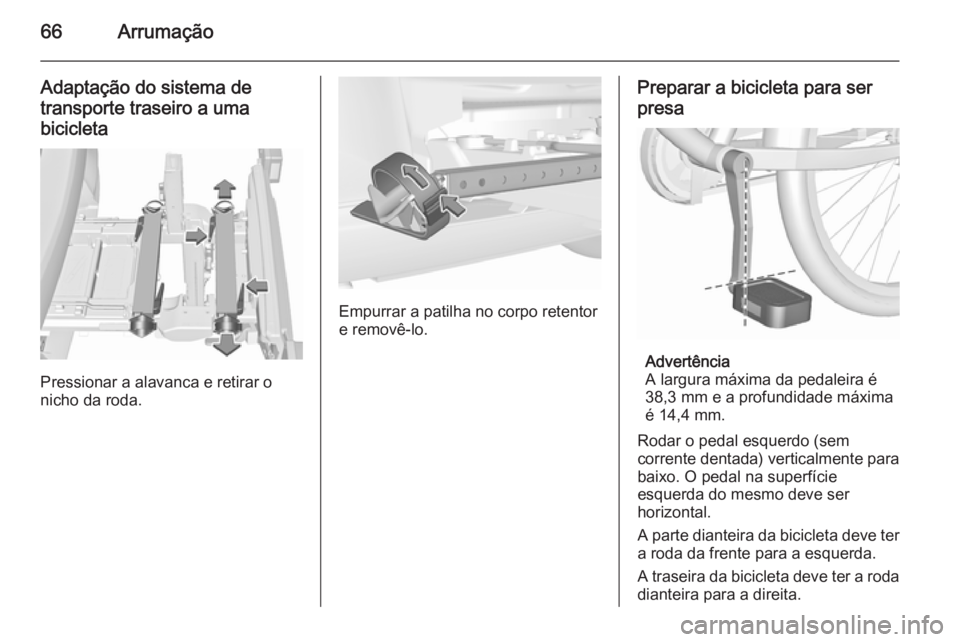 OPEL CORSA 2015.75 Manual de Instruções (in Portugues) 66Arrumação
Adaptação do sistema detransporte traseiro a uma
bicicleta
Pressionar a alavanca e retirar o
nicho da roda.
Empurrar a patilha no corpo retentor
e removê-lo.
Preparar a bicicleta para OPEL CORSA 2015.75 Manual de Instruções (in Portugues) 66Arrumação
Adaptação do sistema detransporte traseiro a uma
bicicleta
Pressionar a alavanca e retirar o
nicho da roda.
Empurrar a patilha no corpo retentor
e removê-lo.
Preparar a bicicleta para