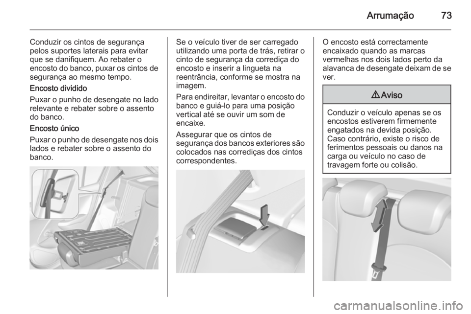 OPEL CORSA 2015.75 Manual de Instruções (in Portugues) Arrumação73
Conduzir os cintos de segurança
pelos suportes laterais para evitar
que se danifiquem. Ao rebater o encosto do banco, puxar os cintos de
segurança ao mesmo tempo.
Encosto dividido
Puxa OPEL CORSA 2015.75 Manual de Instruções (in Portugues) Arrumação73
Conduzir os cintos de segurança
pelos suportes laterais para evitar
que se danifiquem. Ao rebater o encosto do banco, puxar os cintos de
segurança ao mesmo tempo.
Encosto dividido
Puxa