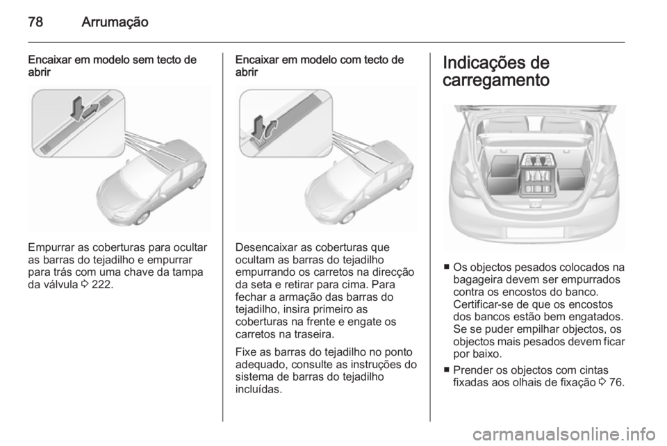 OPEL CORSA 2015.75 Manual de Instruções (in Portugues) 78Arrumação
Encaixar em modelo sem tecto de
abrir
Empurrar as coberturas para ocultar
as barras do tejadilho e empurrar
para trás com uma chave da tampa da válvula 3 222.
Encaixar em modelo com t OPEL CORSA 2015.75 Manual de Instruções (in Portugues) 78Arrumação
Encaixar em modelo sem tecto de
abrir
Empurrar as coberturas para ocultar
as barras do tejadilho e empurrar
para trás com uma chave da tampa da válvula 3 222.
Encaixar em modelo com t