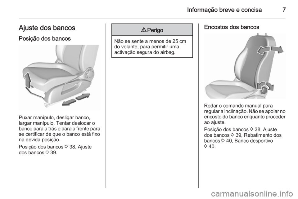 OPEL CORSA 2015.75  Manual de Instruções (in Portugues) Informação breve e concisa7Ajuste dos bancosPosição dos bancos
Puxar manípulo, desligar banco,
largar manípulo. Tentar deslocar o
banco para a trás e para a frente para
se certificar de que o b