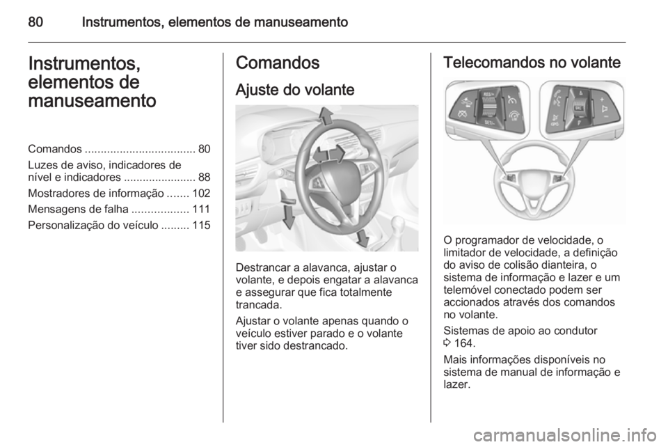 OPEL CORSA 2015.75 Manual de Instruções (in Portugues) 80Instrumentos, elementos de manuseamentoInstrumentos,
elementos de
manuseamentoComandos ................................... 80
Luzes de aviso, indicadores de
nível e indicadores .................... OPEL CORSA 2015.75 Manual de Instruções (in Portugues) 80Instrumentos, elementos de manuseamentoInstrumentos,
elementos de
manuseamentoComandos ................................... 80
Luzes de aviso, indicadores de
nível e indicadores ....................