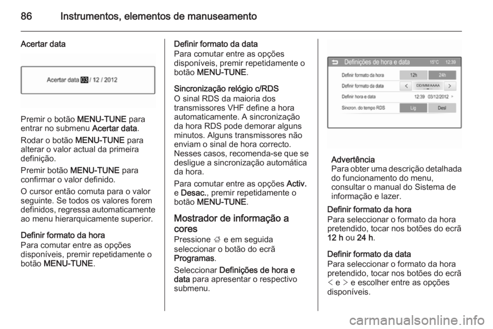 OPEL CORSA 2015.75 Manual de Instruções (in Portugues) 86Instrumentos, elementos de manuseamento
Acertar data
Premir o botão MENU-TUNE para
entrar no submenu Acertar data.
Rodar o botão MENU-TUNE para
alterar o valor actual da primeira
definição.
Pr OPEL CORSA 2015.75 Manual de Instruções (in Portugues) 86Instrumentos, elementos de manuseamento
Acertar data
Premir o botão MENU-TUNE para
entrar no submenu Acertar data.
Rodar o botão MENU-TUNE para
alterar o valor actual da primeira
definição.
Pr