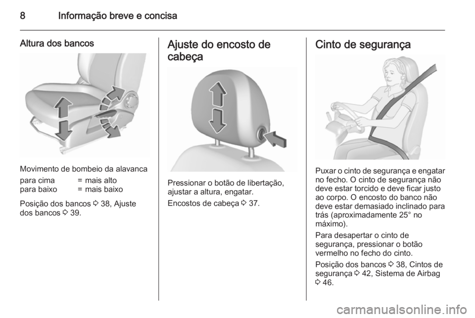 OPEL CORSA 2015.75  Manual de Instruções (in Portugues) 8Informação breve e concisa
Altura dos bancos
Movimento de bombeio da alavanca
para cima=mais altopara baixo=mais baixo
Posição dos bancos 3 38, Ajuste
dos bancos  3 39.
Ajuste do encosto de
cabe�