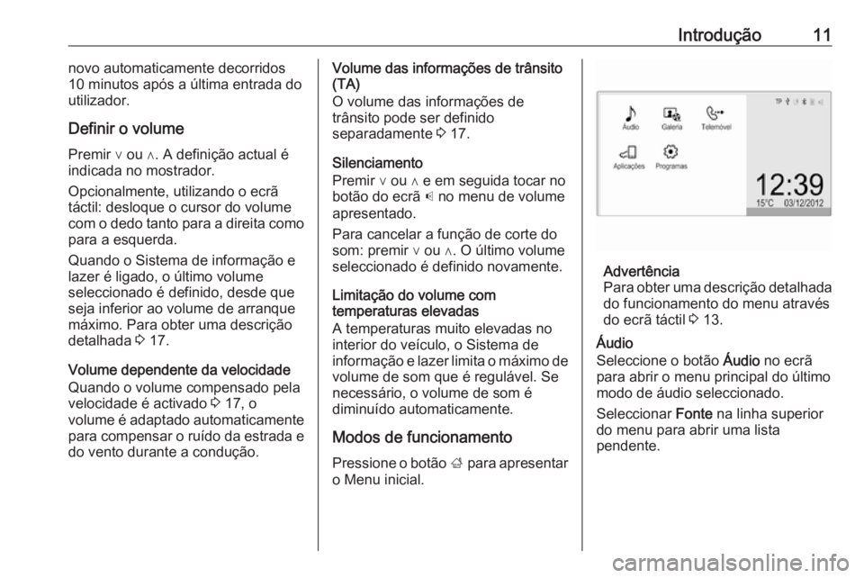 OPEL CORSA 2016 Manual de Informação e Lazer (in Portugues) Introdução11novo automaticamente decorridos
10 minutos após a última entrada do
utilizador.
Definir o volume
Premir ∨ ou ∧. A definição actual é
indicada no mostrador.
Opcionalmente, utiliz OPEL CORSA 2016 Manual de Informação e Lazer (in Portugues) Introdução11novo automaticamente decorridos
10 minutos após a última entrada do
utilizador.
Definir o volume
Premir ∨ ou ∧. A definição actual é
indicada no mostrador.
Opcionalmente, utiliz
