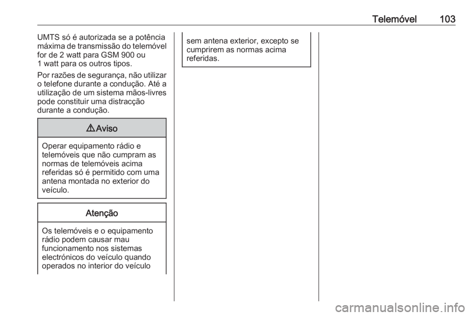 OPEL CORSA 2016 Manual de Informação e Lazer (in Portugues) Telemóvel103UMTS só é autorizada se a potência
máxima de transmissão do telemóvel
for de 2 watt para GSM 900 ou
1 watt para os outros tipos.
Por razões de segurança, não utilizar
o telefone OPEL CORSA 2016 Manual de Informação e Lazer (in Portugues) Telemóvel103UMTS só é autorizada se a potência
máxima de transmissão do telemóvel
for de 2 watt para GSM 900 ou
1 watt para os outros tipos.
Por razões de segurança, não utilizar
o telefone