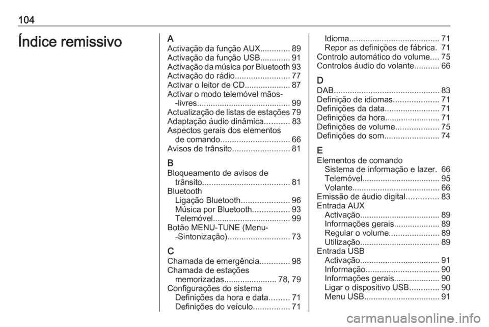 OPEL CORSA 2016 Manual de Informação e Lazer (in Portugues) 104Índice remissivoAActivação da função AUX .............89
Activação da função USB .............91
Activação da música por Bluetooth 93
Activação do rádio ........................77
Ac OPEL CORSA 2016 Manual de Informação e Lazer (in Portugues) 104Índice remissivoAActivação da função AUX .............89
Activação da função USB .............91
Activação da música por Bluetooth 93
Activação do rádio ........................77
Ac