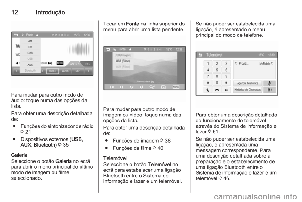 OPEL CORSA 2016  Manual de Informação e Lazer (in Portugues) 12Introdução
Para mudar para outro modo de
áudio: toque numa das opções da lista.
Para obter uma descrição detalhada
de:
● Funções do sintonizador de rádio
3  21
● Dispositivos externos 