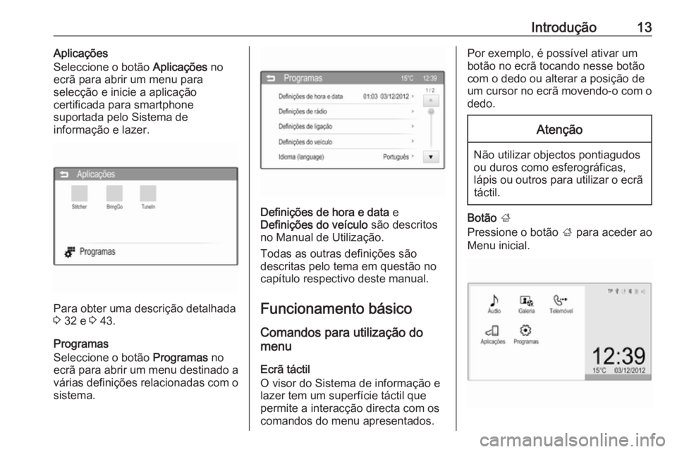 OPEL CORSA 2016  Manual de Informação e Lazer (in Portugues) Introdução13Aplicações
Seleccione o botão  Aplicações no
ecrã para abrir um menu para
selecção e inicie a aplicação
certificada para smartphone
suportada pelo Sistema de
informação e laz