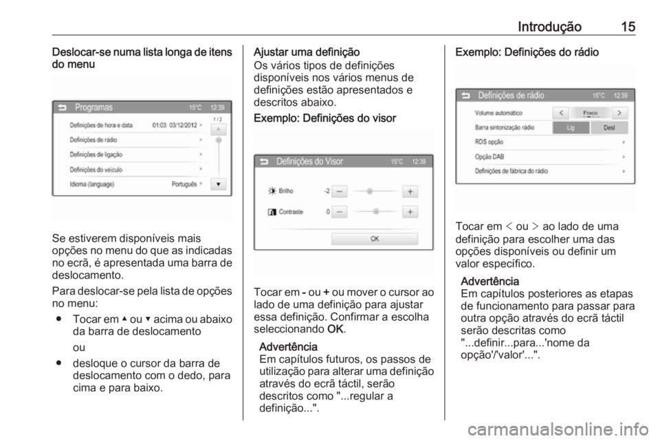 OPEL CORSA 2016 Manual de Informação e Lazer (in Portugues) Introdução15Deslocar-se numa lista longa de itens
do menu
Se estiverem disponíveis mais
opções no menu do que as indicadas
no ecrã, é apresentada uma barra de deslocamento.
Para deslocar-se pel OPEL CORSA 2016 Manual de Informação e Lazer (in Portugues) Introdução15Deslocar-se numa lista longa de itens
do menu
Se estiverem disponíveis mais
opções no menu do que as indicadas
no ecrã, é apresentada uma barra de deslocamento.
Para deslocar-se pel