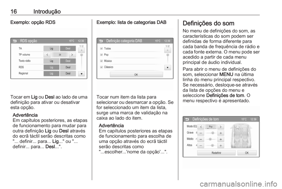 OPEL CORSA 2016  Manual de Informação e Lazer (in Portugues) 16IntroduçãoExemplo: opção RDS
Tocar em Lig ou  Desl  ao lado de uma
definição para ativar ou desativar
esta opção.
Advertência
Em capítulos posteriores, as etapas
de funcionamento para muda