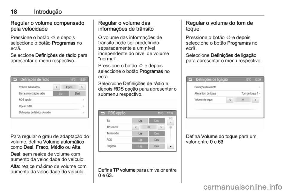 OPEL CORSA 2016  Manual de Informação e Lazer (in Portugues) 18IntroduçãoRegular o volume compensadopela velocidade
Pressione o botão  ; e depois
seleccione o botão  Programas no
ecrã.
Seleccione  Definições de rádio  para
apresentar o menu respectivo.

