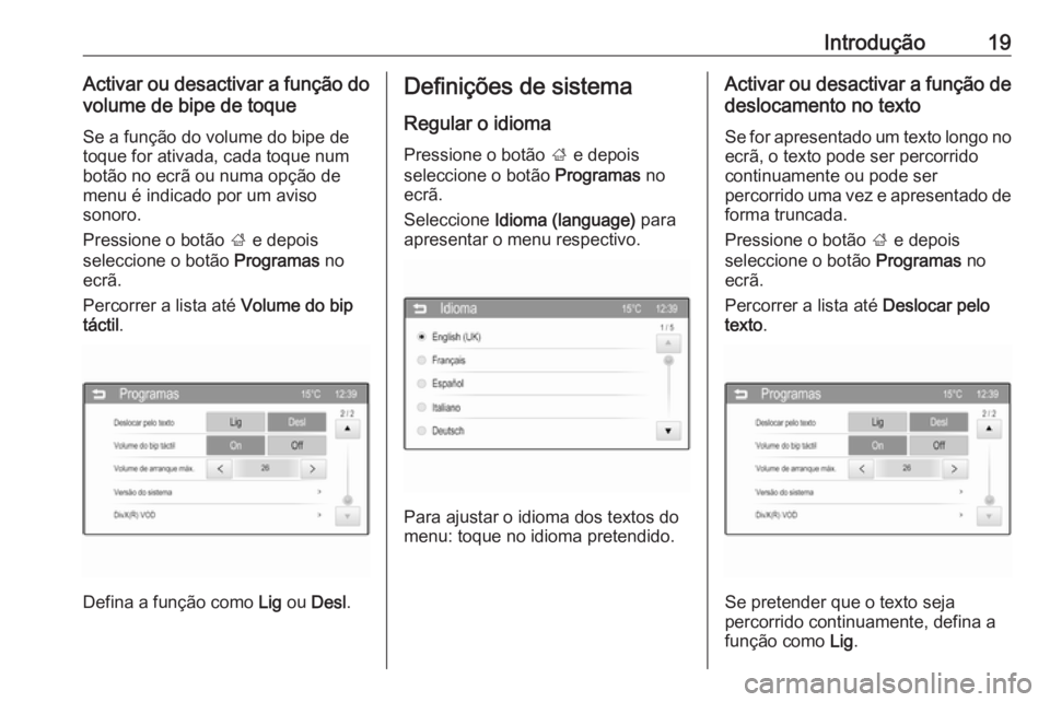 OPEL CORSA 2016 Manual de Informação e Lazer (in Portugues) Introdução19Activar ou desactivar a função dovolume de bipe de toque
Se a função do volume do bipe de
toque for ativada, cada toque num
botão no ecrã ou numa opção de
menu é indicado por um OPEL CORSA 2016 Manual de Informação e Lazer (in Portugues) Introdução19Activar ou desactivar a função dovolume de bipe de toque
Se a função do volume do bipe de
toque for ativada, cada toque num
botão no ecrã ou numa opção de
menu é indicado por um