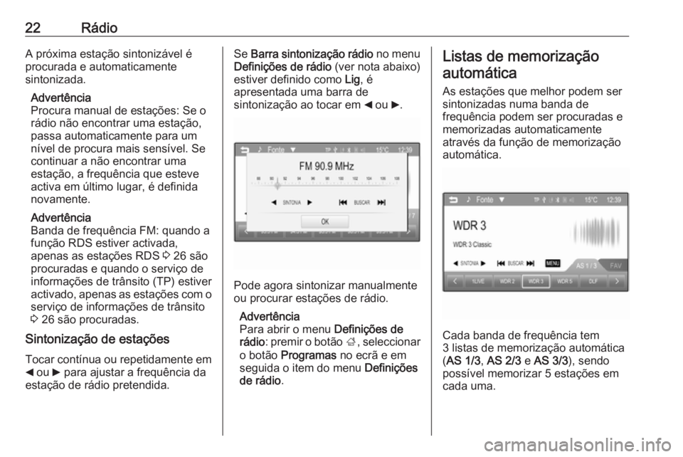 OPEL CORSA 2016  Manual de Informação e Lazer (in Portugues) 22RádioA próxima estação sintonizável é
procurada e automaticamente
sintonizada.
Advertência
Procura manual de estações: Se o
rádio não encontrar uma estação,
passa automaticamente para u