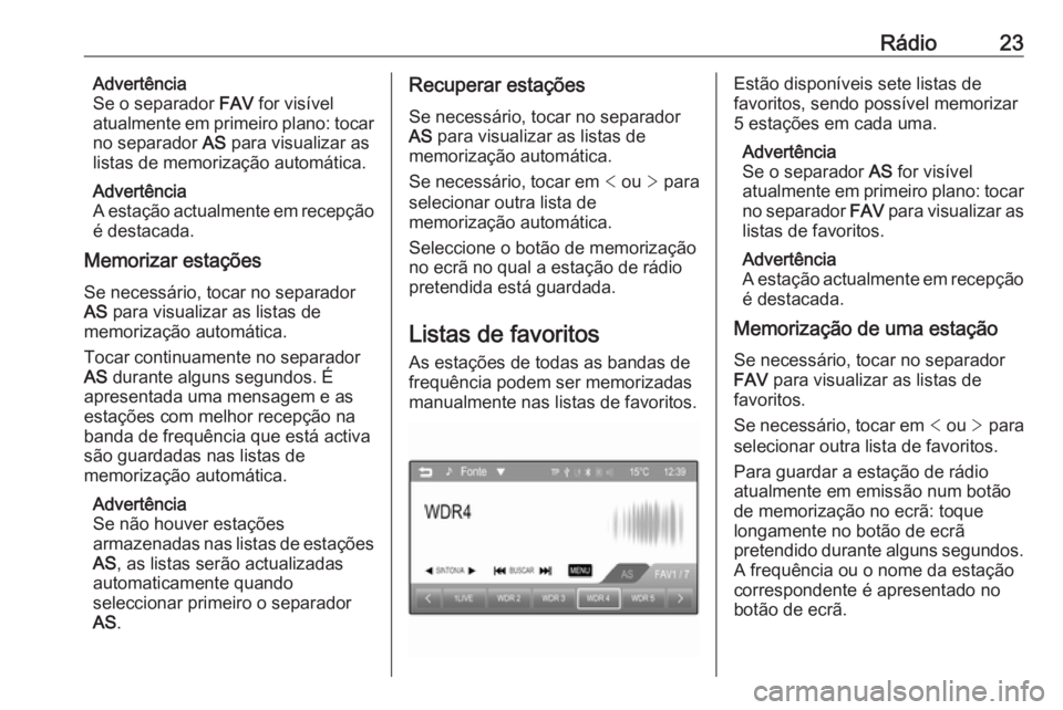 OPEL CORSA 2016 Manual de Informação e Lazer (in Portugues) Rádio23Advertência
Se o separador FAV for visível
atualmente em primeiro plano: tocar
no separador AS para visualizar as
listas de memorização automática.
Advertência
A estação actualmente OPEL CORSA 2016 Manual de Informação e Lazer (in Portugues) Rádio23Advertência
Se o separador FAV for visível
atualmente em primeiro plano: tocar
no separador AS para visualizar as
listas de memorização automática.
Advertência
A estação actualmente