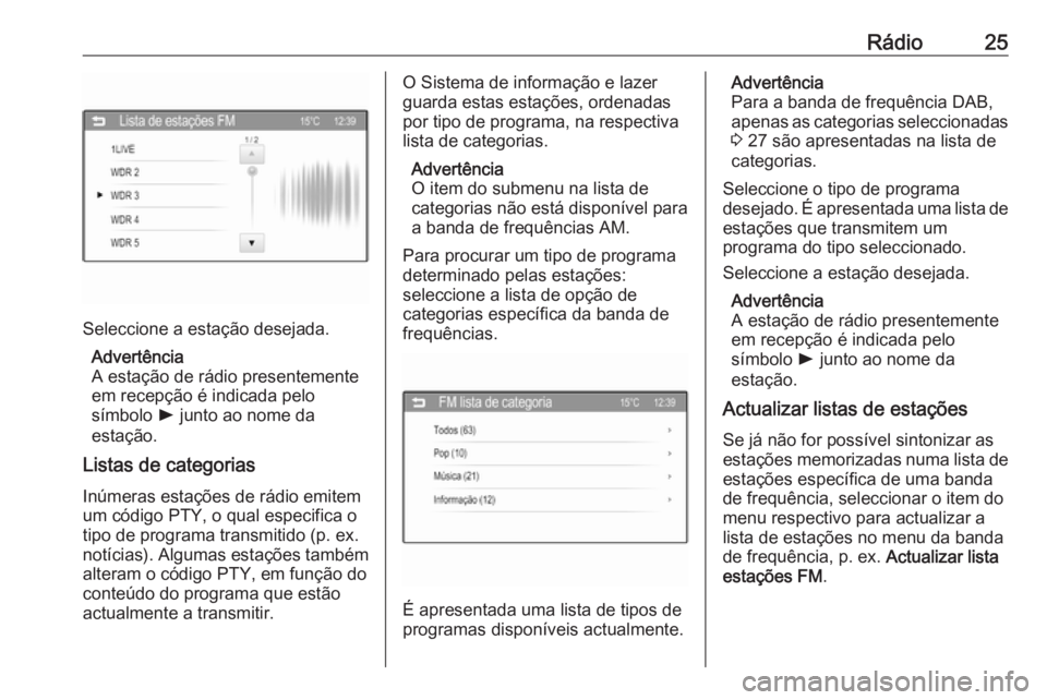 OPEL CORSA 2016  Manual de Informação e Lazer (in Portugues) Rádio25
Seleccione a estação desejada.Advertência
A estação de rádio presentemente
em recepção é indicada pelo
símbolo  l junto ao nome da
estação.
Listas de categorias
Inúmeras estaçõ