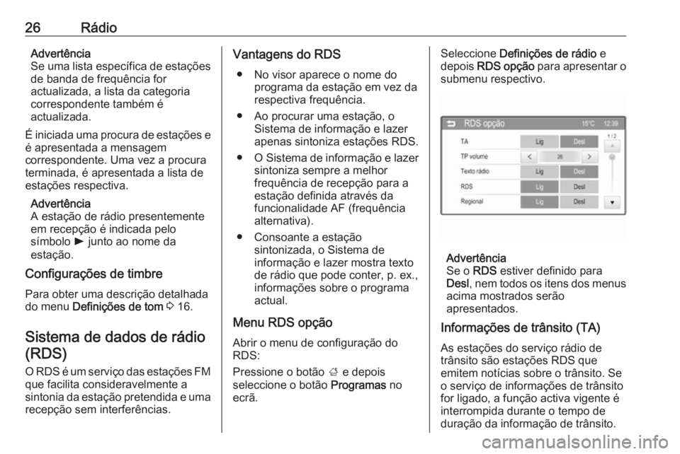 OPEL CORSA 2016  Manual de Informação e Lazer (in Portugues) 26RádioAdvertência
Se uma lista específica de estações
de banda de frequência for
actualizada, a lista da categoria
correspondente também é
actualizada.
É iniciada uma procura de estações e