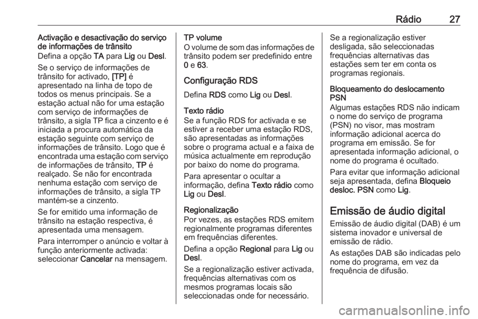 OPEL CORSA 2016  Manual de Informação e Lazer (in Portugues) Rádio27Activação e desactivação do serviço
de informações de trânsito
Defina a opção  TA para  Lig ou  Desl .
Se o serviço de informações de trânsito for activado,  [TP] é
apresentado 