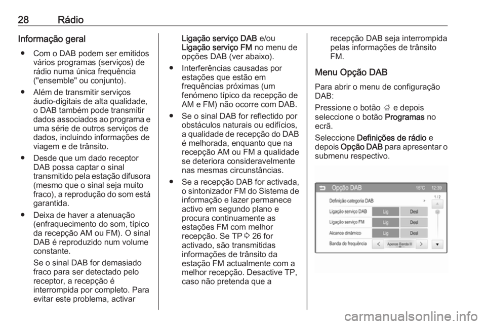 OPEL CORSA 2016 Manual de Informação e Lazer (in Portugues) 28RádioInformação geral● Com o DAB podem ser emitidos vários programas (serviços) de
rádio numa única frequência ("ensemble" ou conjunto).
● Além de transmitir serviços áudio-di OPEL CORSA 2016 Manual de Informação e Lazer (in Portugues) 28RádioInformação geral● Com o DAB podem ser emitidos vários programas (serviços) de
rádio numa única frequência ("ensemble" ou conjunto).
● Além de transmitir serviços áudio-di