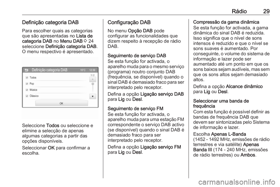 OPEL CORSA 2016  Manual de Informação e Lazer (in Portugues) Rádio29Definição categoria DABPara escolher quais as categorias
que são apresentadas no  Lista de
categoria DAB  no Menu DAB  3  24
seleccione  Definição categoria DAB .
O menu respectivo é apr