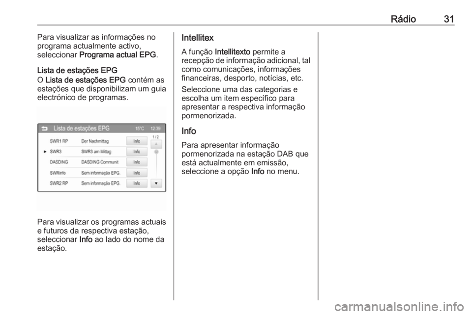 OPEL CORSA 2016 Manual de Informação e Lazer (in Portugues) Rádio31Para visualizar as informações no
programa actualmente activo,
seleccionar Programa actual EPG .
Lista de estações EPG
O Lista de estações EPG contém as
estações que disponibilizam OPEL CORSA 2016 Manual de Informação e Lazer (in Portugues) Rádio31Para visualizar as informações no
programa actualmente activo,
seleccionar Programa actual EPG .
Lista de estações EPG
O Lista de estações EPG contém as
estações que disponibilizam