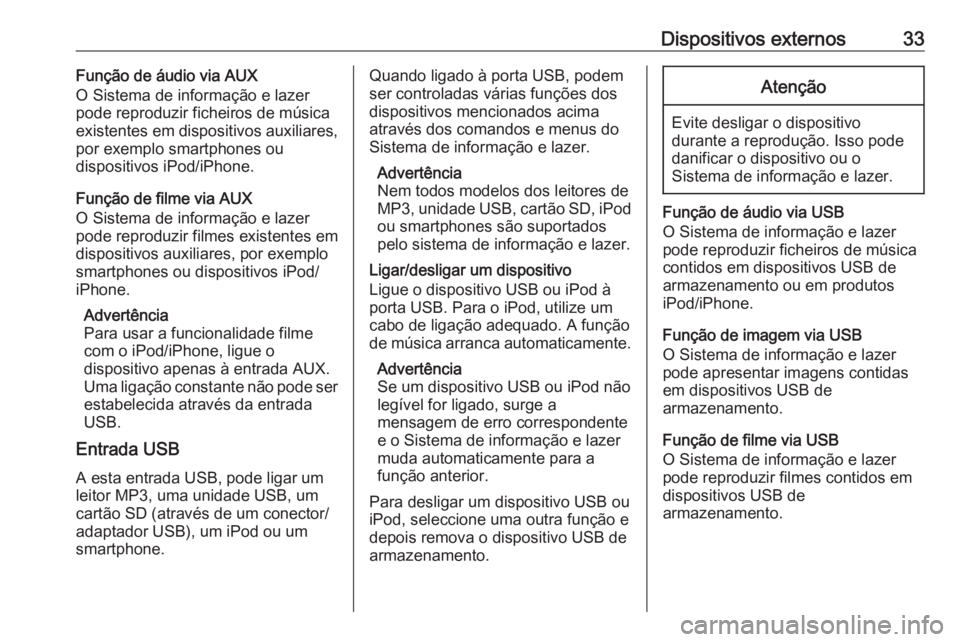 OPEL CORSA 2016 Manual de Informação e Lazer (in Portugues) Dispositivos externos33Função de áudio via AUX
O Sistema de informação e lazer
pode reproduzir ficheiros de música
existentes em dispositivos auxiliares,
por exemplo smartphones ou
dispositivos OPEL CORSA 2016 Manual de Informação e Lazer (in Portugues) Dispositivos externos33Função de áudio via AUX
O Sistema de informação e lazer
pode reproduzir ficheiros de música
existentes em dispositivos auxiliares,
por exemplo smartphones ou
dispositivos