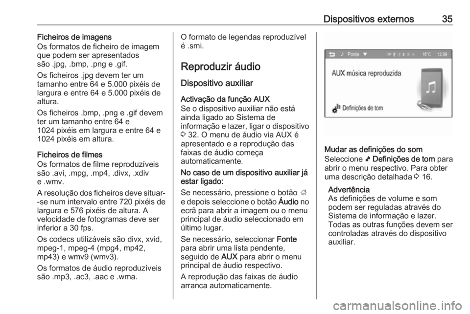 OPEL CORSA 2016  Manual de Informação e Lazer (in Portugues) Dispositivos externos35Ficheiros de imagens
Os formatos de ficheiro de imagem
que podem ser apresentados
são .jpg, .bmp, .png e .gif.
Os ficheiros .jpg devem ter um
tamanho entre 64 e 5.000 pixéis d