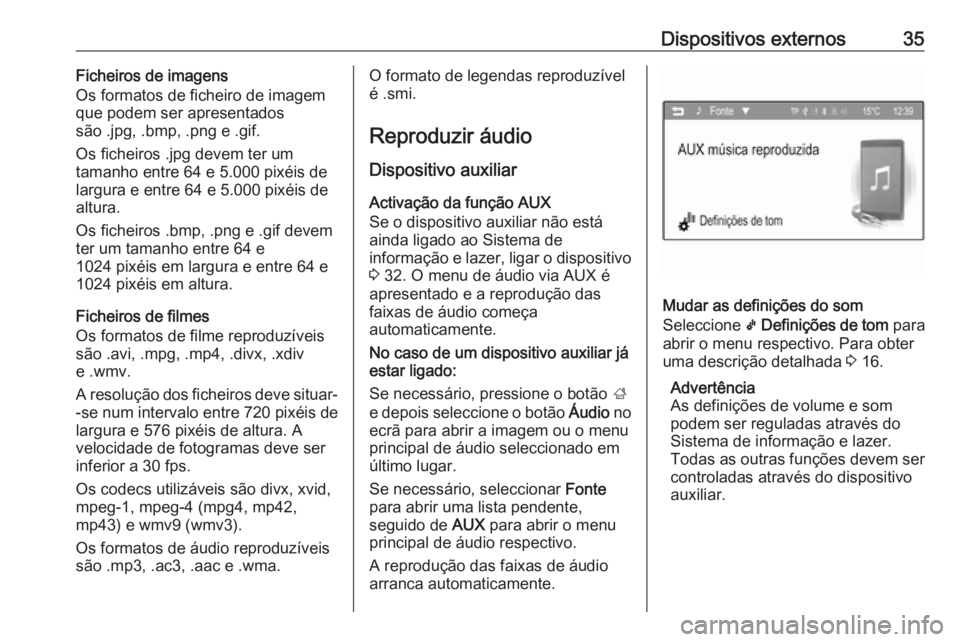 OPEL CORSA 2016 Manual de Informação e Lazer (in Portugues) Dispositivos externos35Ficheiros de imagens
Os formatos de ficheiro de imagem
que podem ser apresentados
são .jpg, .bmp, .png e .gif.
Os ficheiros .jpg devem ter um
tamanho entre 64 e 5.000 pixéis d OPEL CORSA 2016 Manual de Informação e Lazer (in Portugues) Dispositivos externos35Ficheiros de imagens
Os formatos de ficheiro de imagem
que podem ser apresentados
são .jpg, .bmp, .png e .gif.
Os ficheiros .jpg devem ter um
tamanho entre 64 e 5.000 pixéis d