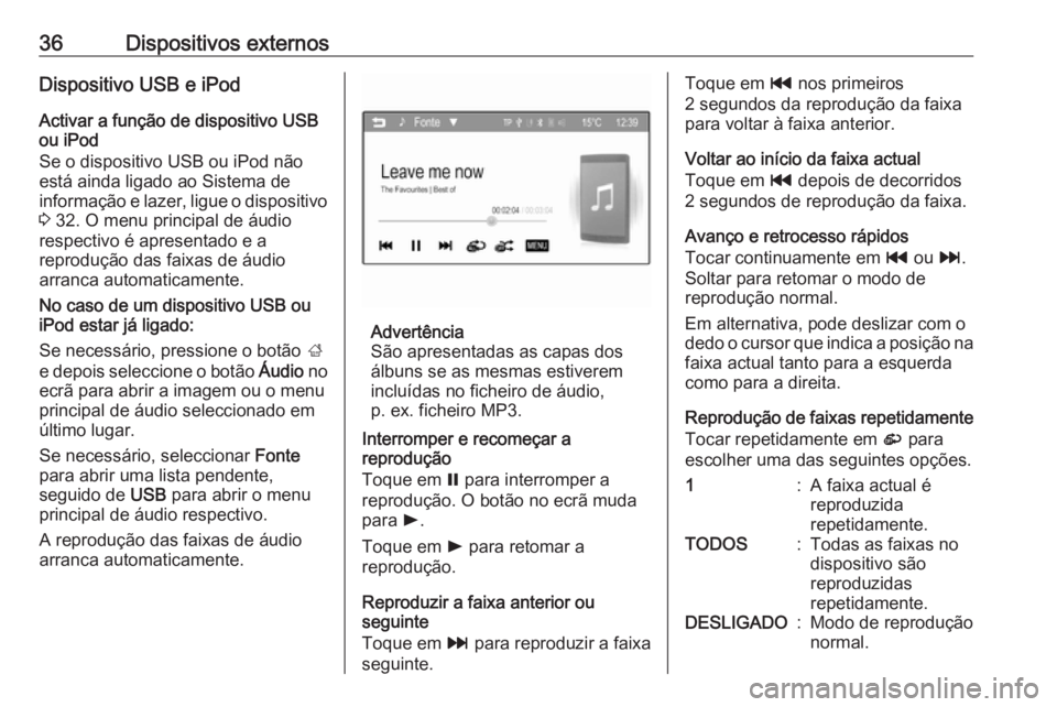 OPEL CORSA 2016 Manual de Informação e Lazer (in Portugues) 36Dispositivos externosDispositivo USB e iPodActivar a função de dispositivo USB
ou iPod
Se o dispositivo USB ou iPod não
está ainda ligado ao Sistema de
informação e lazer, ligue o dispositivo
OPEL CORSA 2016 Manual de Informação e Lazer (in Portugues) 36Dispositivos externosDispositivo USB e iPodActivar a função de dispositivo USB
ou iPod
Se o dispositivo USB ou iPod não
está ainda ligado ao Sistema de
informação e lazer, ligue o dispositivo