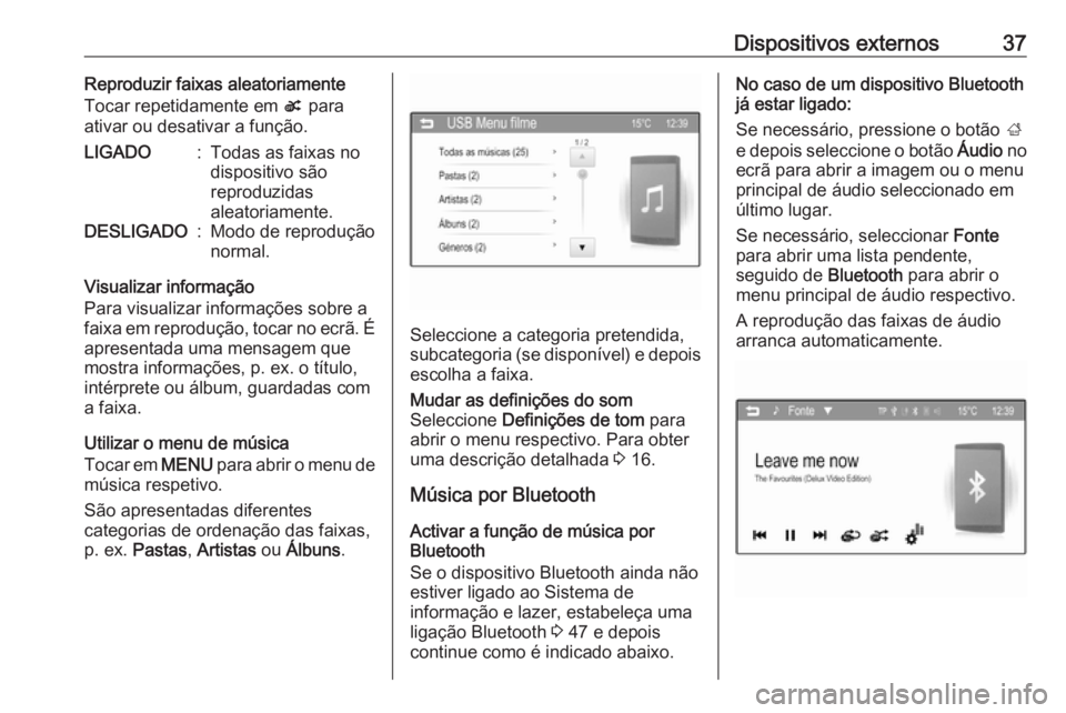 OPEL CORSA 2016 Manual de Informação e Lazer (in Portugues) Dispositivos externos37Reproduzir faixas aleatoriamente
Tocar repetidamente em s para
ativar ou desativar a função.LIGADO:Todas as faixas no
dispositivo são
reproduzidas
aleatoriamente.DESLIGADO:M OPEL CORSA 2016 Manual de Informação e Lazer (in Portugues) Dispositivos externos37Reproduzir faixas aleatoriamente
Tocar repetidamente em s para
ativar ou desativar a função.LIGADO:Todas as faixas no
dispositivo são
reproduzidas
aleatoriamente.DESLIGADO:M