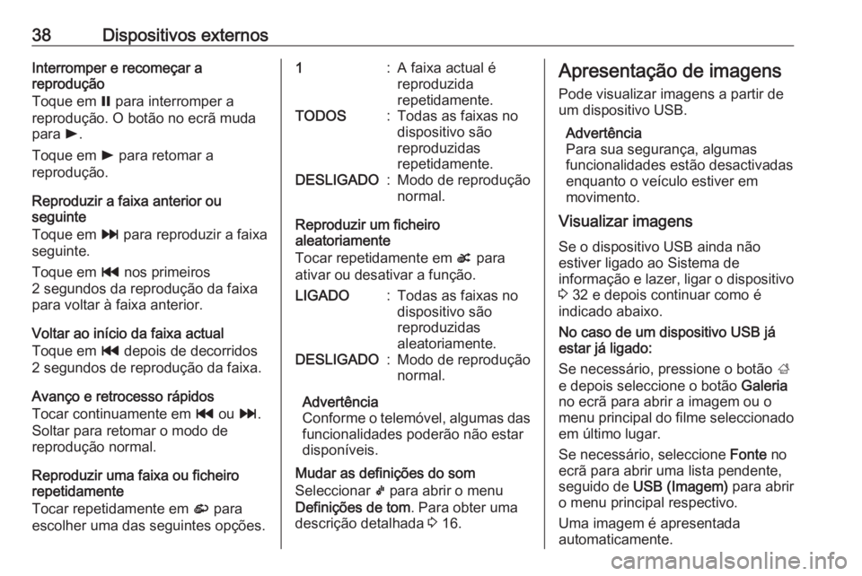 OPEL CORSA 2016 Manual de Informação e Lazer (in Portugues) 38Dispositivos externosInterromper e recomeçar a
reprodução
Toque em = para interromper a
reprodução. O botão no ecrã muda para l.
Toque em l para retomar a
reprodução.
Reproduzir a faixa OPEL CORSA 2016 Manual de Informação e Lazer (in Portugues) 38Dispositivos externosInterromper e recomeçar a
reprodução
Toque em = para interromper a
reprodução. O botão no ecrã muda para l.
Toque em l para retomar a
reprodução.
Reproduzir a faixa