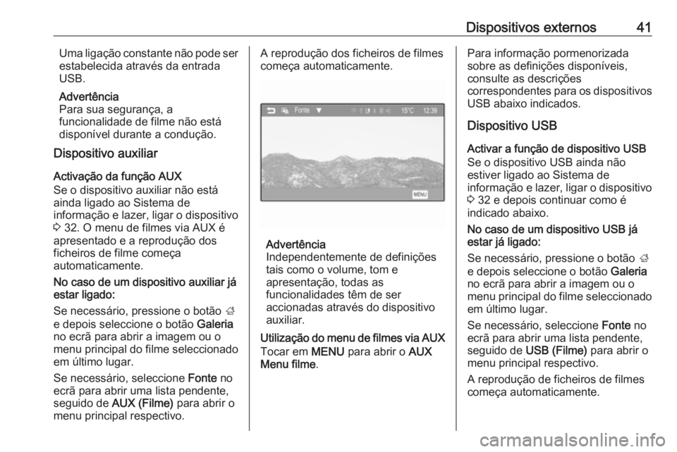 OPEL CORSA 2016  Manual de Informação e Lazer (in Portugues) Dispositivos externos41Uma ligação constante não pode ser
estabelecida através da entrada USB.
Advertência
Para sua segurança, a
funcionalidade de filme não está
disponível durante a conduç�