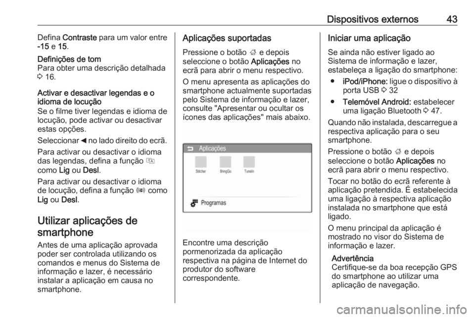 OPEL CORSA 2016  Manual de Informação e Lazer (in Portugues) Dispositivos externos43Defina Contraste  para um valor entre
-15  e 15.Definições de tom
Para obter uma descrição detalhada
3  16.
Activar e desactivar legendas e o
idioma de locução
Se o filme 