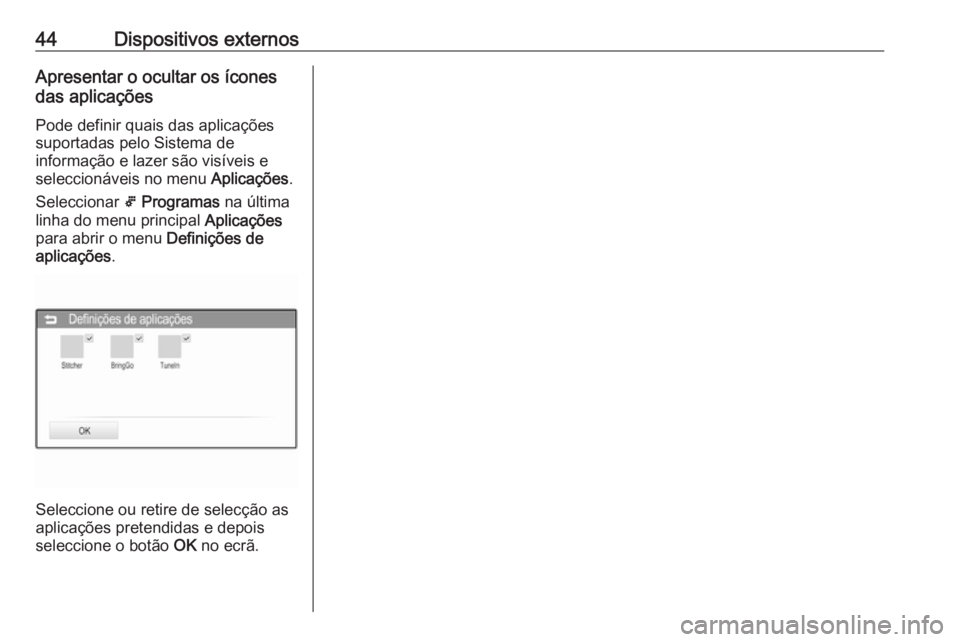OPEL CORSA 2016  Manual de Informação e Lazer (in Portugues) 44Dispositivos externosApresentar o ocultar os ícones
das aplicações
Pode definir quais das aplicações
suportadas pelo Sistema de
informação e lazer são visíveis e
seleccionáveis no menu  Ap